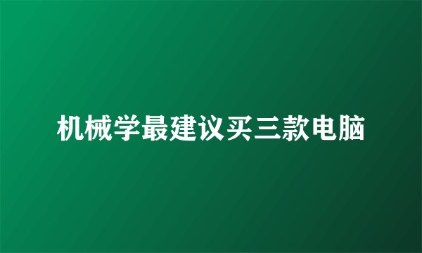 机械学最建议买三款电脑