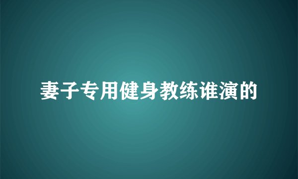 妻子专用健身教练谁演的