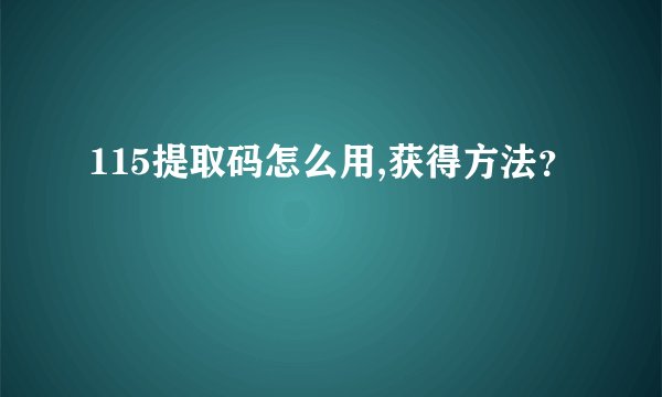 115提取码怎么用,获得方法？