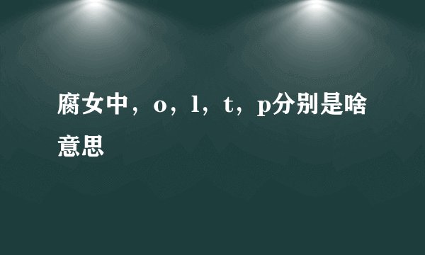 腐女中,o,l,t,p分别是啥意思