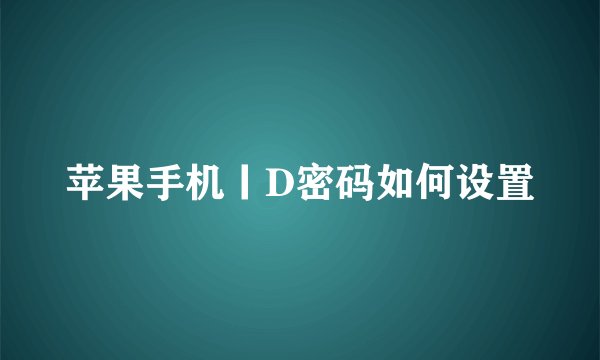 苹果手机丨D密码如何设置