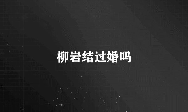 柳岩结过婚吗