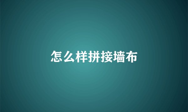 怎么样拼接墙布
