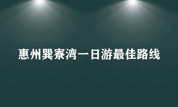 惠州巽寮湾一日游最佳路线