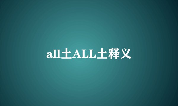 all土ALL土释义