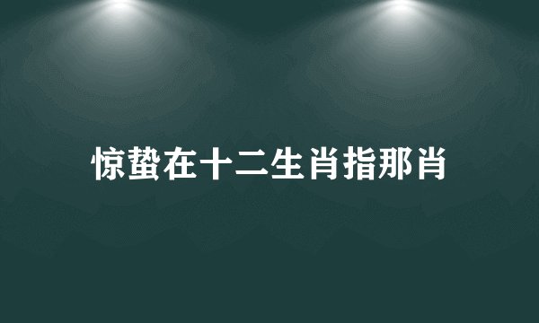惊蛰在十二生肖指那肖