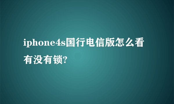 iphone4s国行电信版怎么看有没有锁?