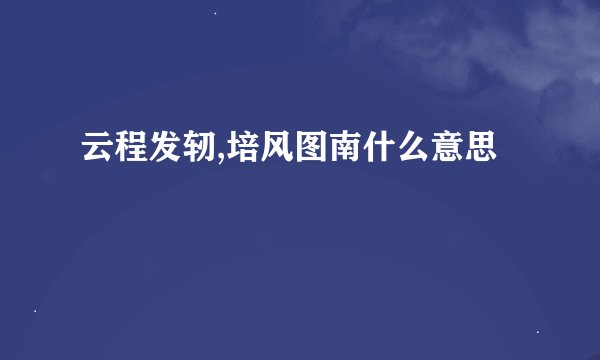 云程发轫,培风图南什么意思