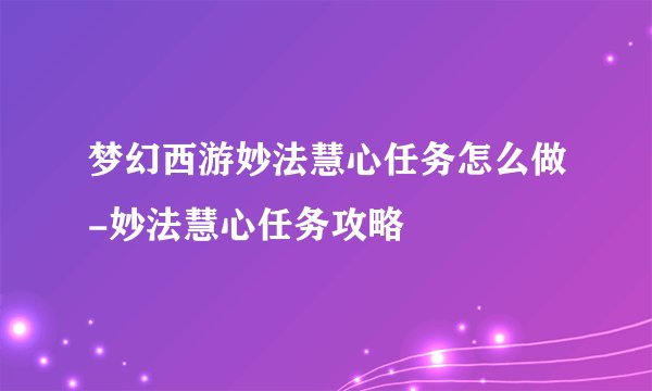 梦幻西游妙法慧心任务怎么做-妙法慧心任务攻略