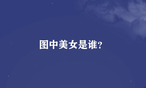 图中美女是谁？