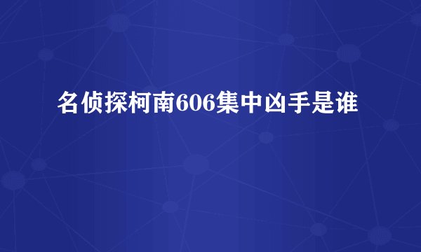 名侦探柯南606集中凶手是谁