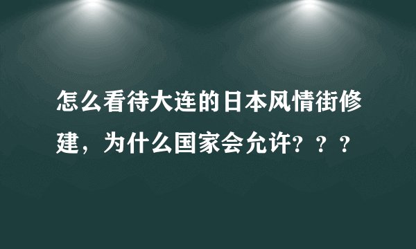怎么看待大连的日本风情街修建，为什么国家会允许？？？