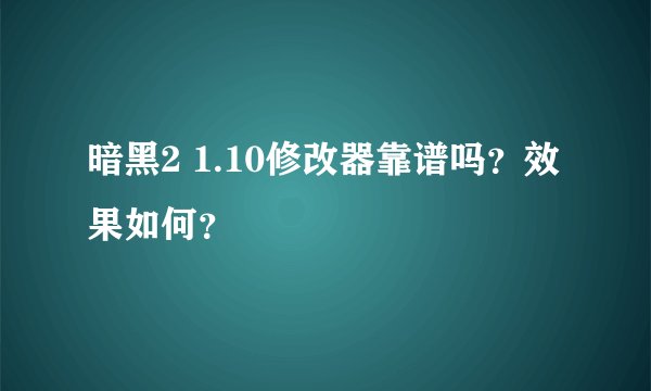暗黑2 1.10修改器靠谱吗？效果如何？