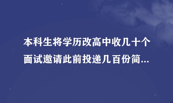 本科生将学历改高中收几十个面试邀请此前投递几百份简历石沉大海