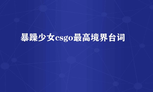 暴躁少女csgo最高境界台词