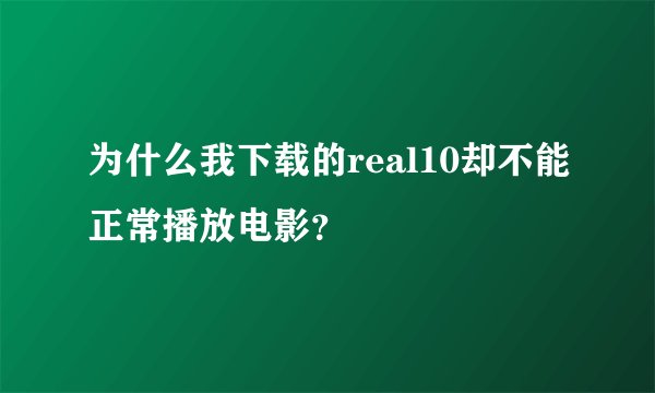 为什么我下载的real10却不能正常播放电影？