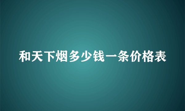 和天下烟多少钱一条价格表