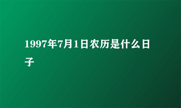 1997年7月1日农历是什么日子