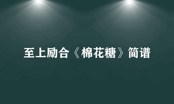 至上励合《棉花糖》简谱