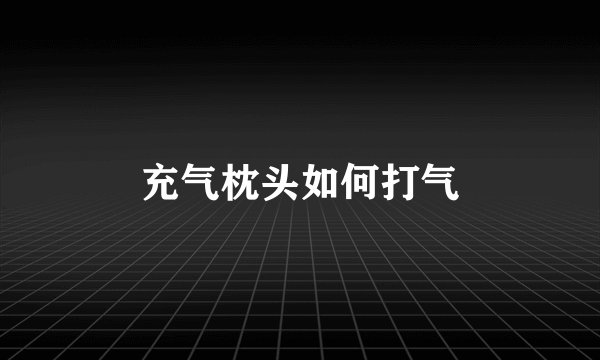 充气枕头如何打气