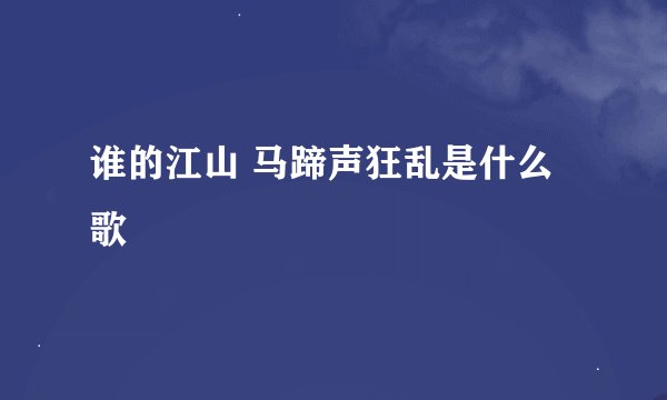 谁的江山 马蹄声狂乱是什么歌
