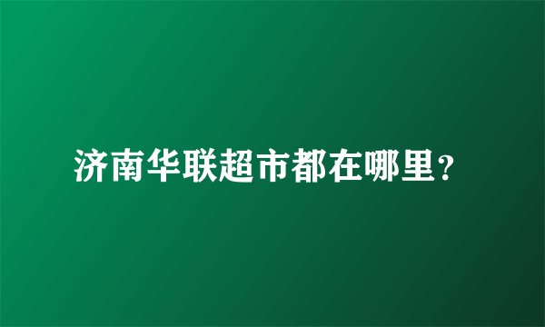济南华联超市都在哪里？