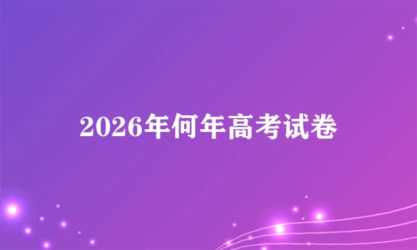 2026年何年高考试卷