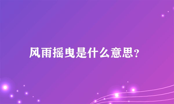 风雨摇曳是什么意思？