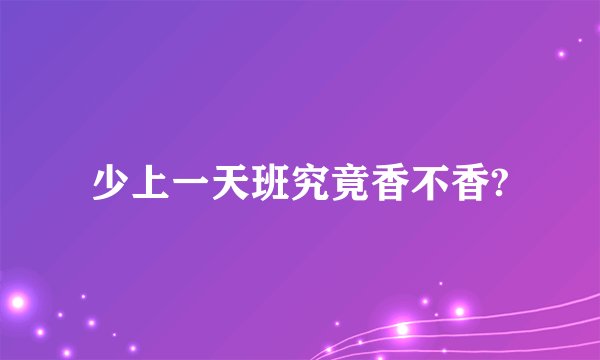 少上一天班究竟香不香?