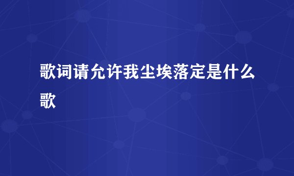 歌词请允许我尘埃落定是什么歌