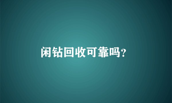 闲钻回收可靠吗？
