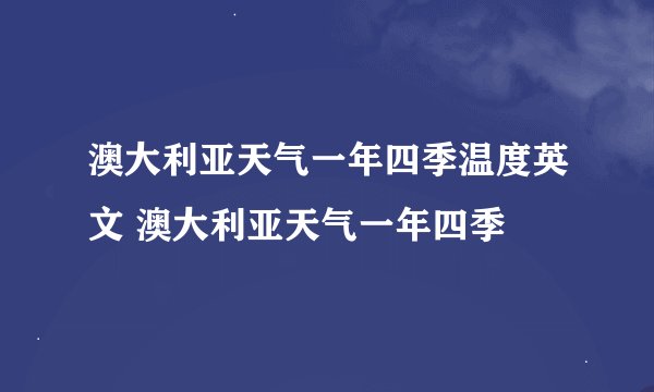 澳大利亚天气一年四季温度英文 澳大利亚天气一年四季