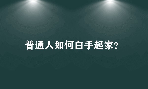 普通人如何白手起家？