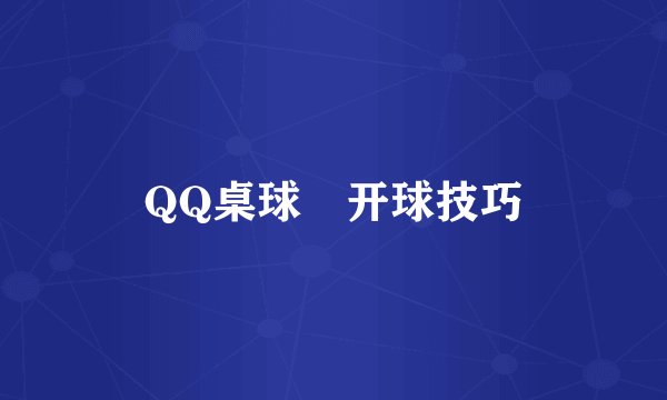 QQ桌球 开球技巧