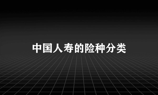 中国人寿的险种分类
