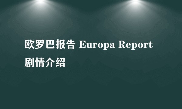 欧罗巴报告 Europa Report剧情介绍