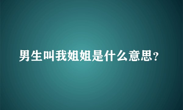 男生叫我姐姐是什么意思？