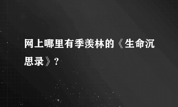 网上哪里有季羡林的《生命沉思录》?
