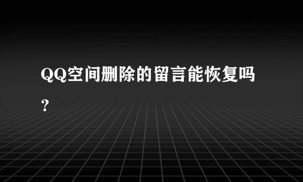 QQ空间删除的留言能恢复吗？