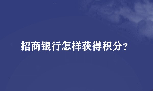 招商银行怎样获得积分？