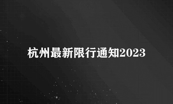 杭州最新限行通知2023