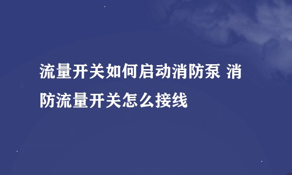 流量开关如何启动消防泵 消防流量开关怎么接线
