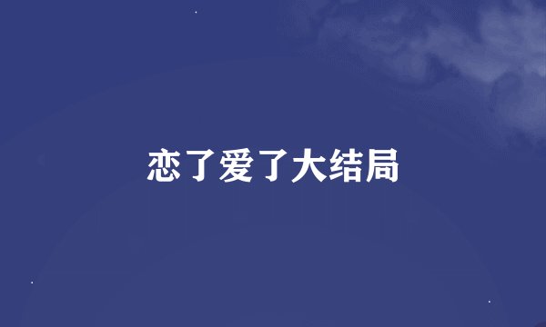 恋了爱了大结局