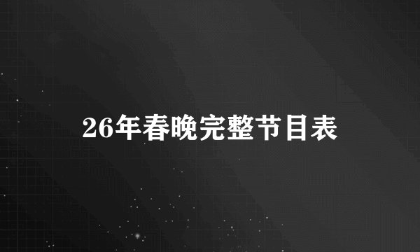 26年春晚完整节目表