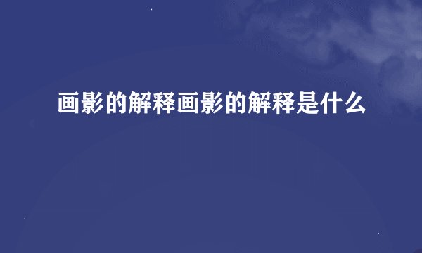 画影的解释画影的解释是什么