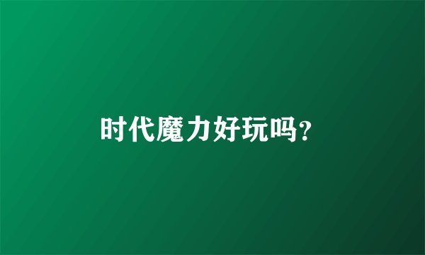 时代魔力好玩吗？