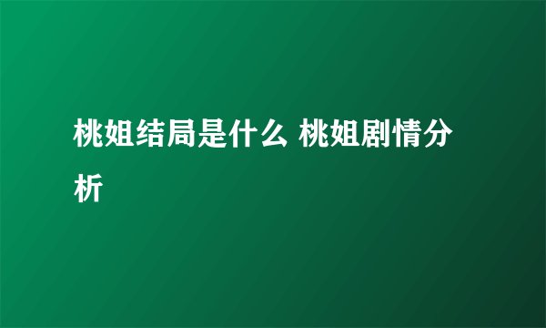 桃姐结局是什么 桃姐剧情分析
