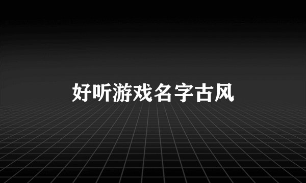 好听游戏名字古风