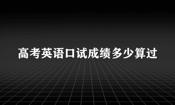 高考英语口试成绩多少算过