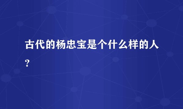 古代的杨忠宝是个什么样的人?